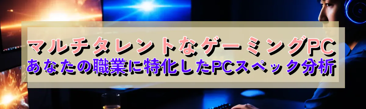 マルチタレントなゲーミングPC：あなたの職業に特化したPCスペック分析