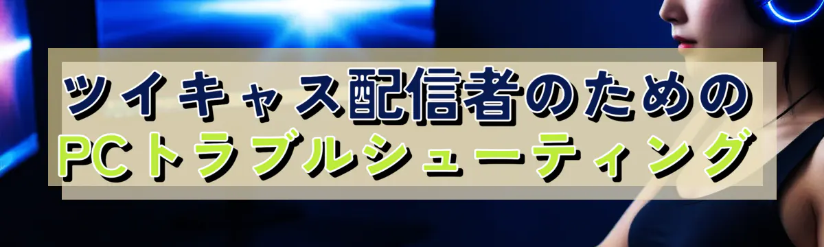 ツイキャス配信者のためのPCトラブルシューティング