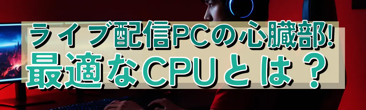 ライブ配信PCの心臓部! 最適なCPUとは？