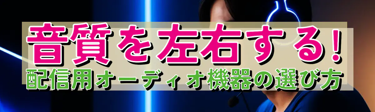 音質を左右する! 配信用オーディオ機器の選び方