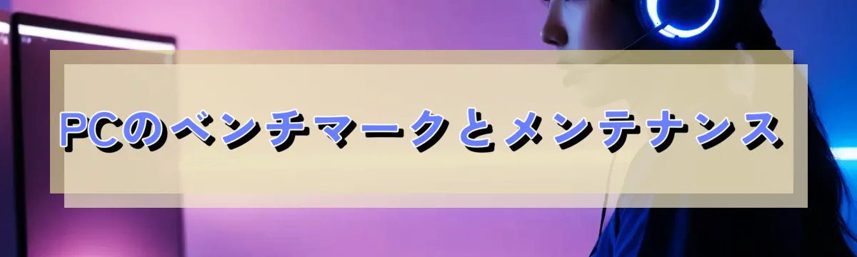 PCのベンチマークとメンテナンス