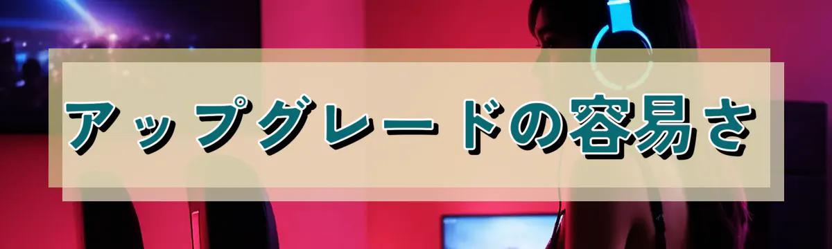 アップグレードの容易さ