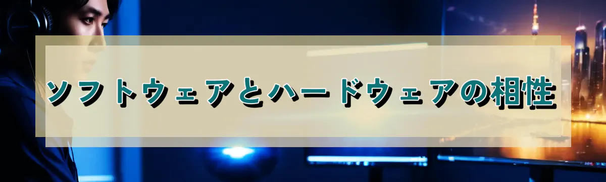 ソフトウェアとハードウェアの相性