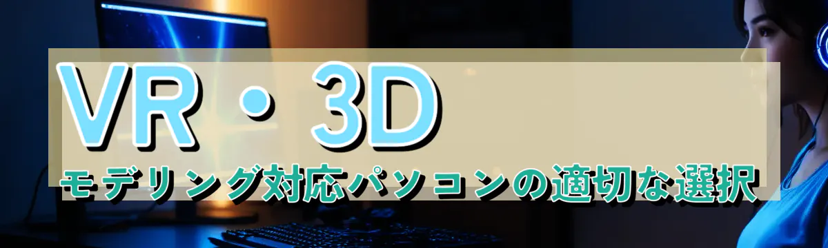 VR・3Dモデリング対応パソコンの適切な選択