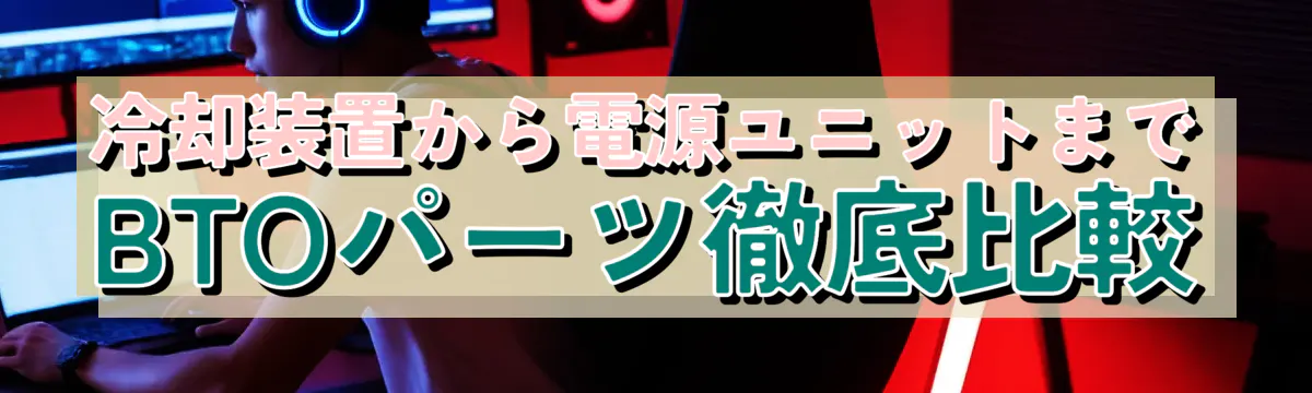 冷却装置から電源ユニットまで BTOパーツ徹底比較