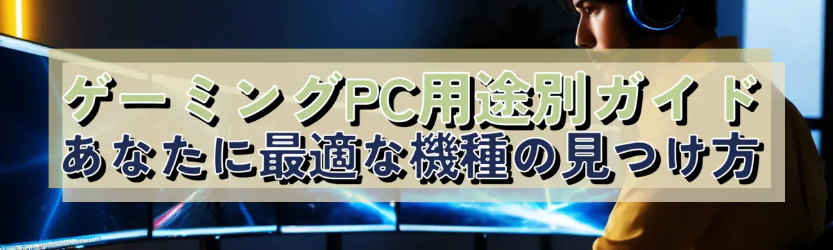 ゲーミングPC用途別ガイド あなたに最適な機種の見つけ方