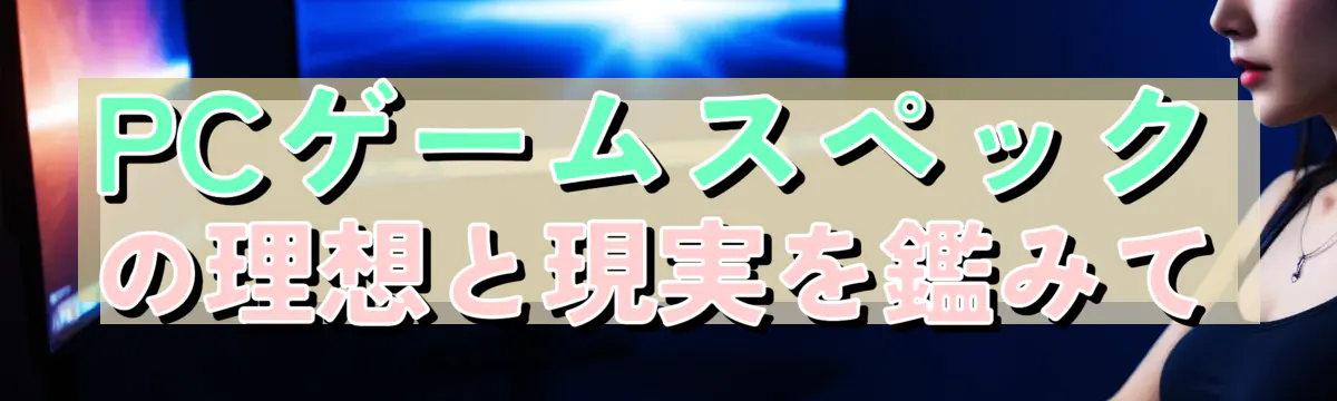 PCゲームスペックの理想と現実を鑑みて