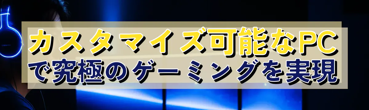 カスタマイズ可能なPCで究極のゲーミングを実現