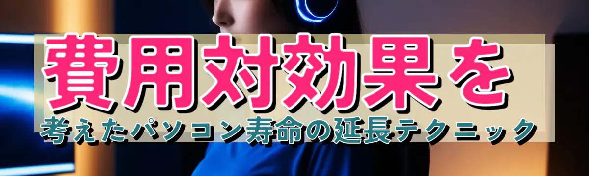 費用対効果を考えたパソコン寿命の延長テクニック