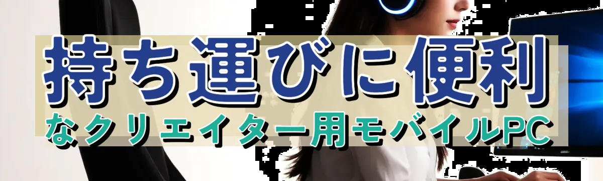 持ち運びに便利なクリエイター用モバイルPC