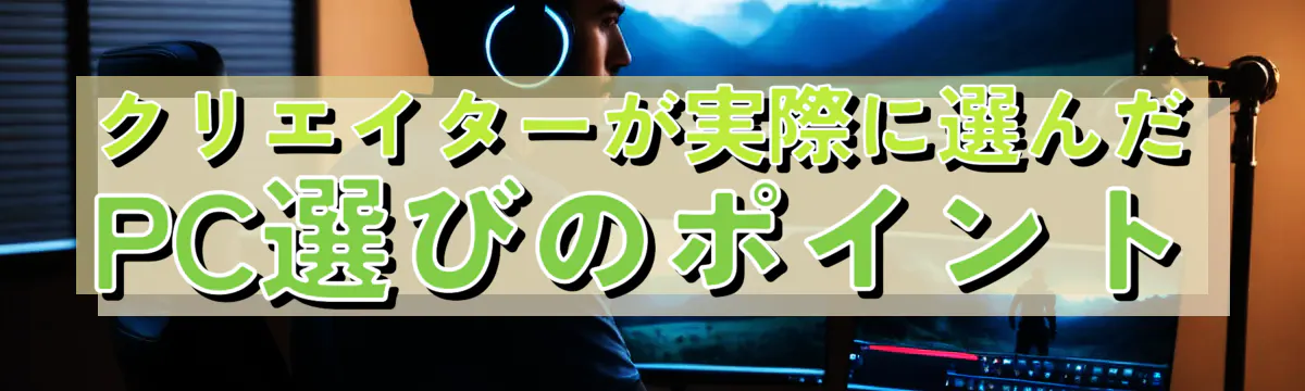 クリエイターが実際に選んだPC選びのポイント