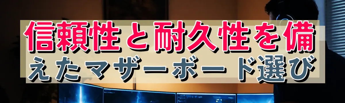 信頼性と耐久性を備えたマザーボード選び