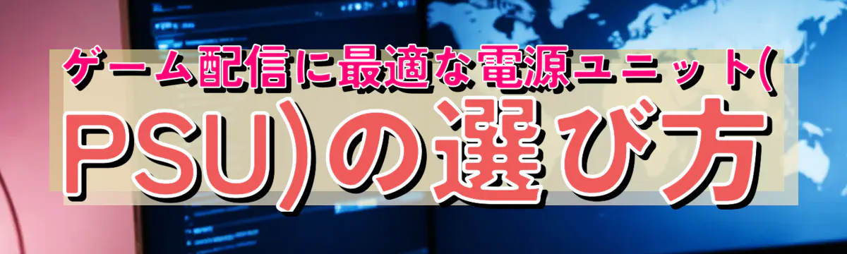 ゲーム配信に最適な電源ユニット(PSU)の選び方