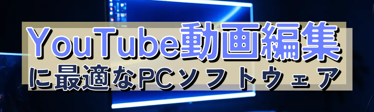 YouTube動画編集に最適なPCソフトウェア