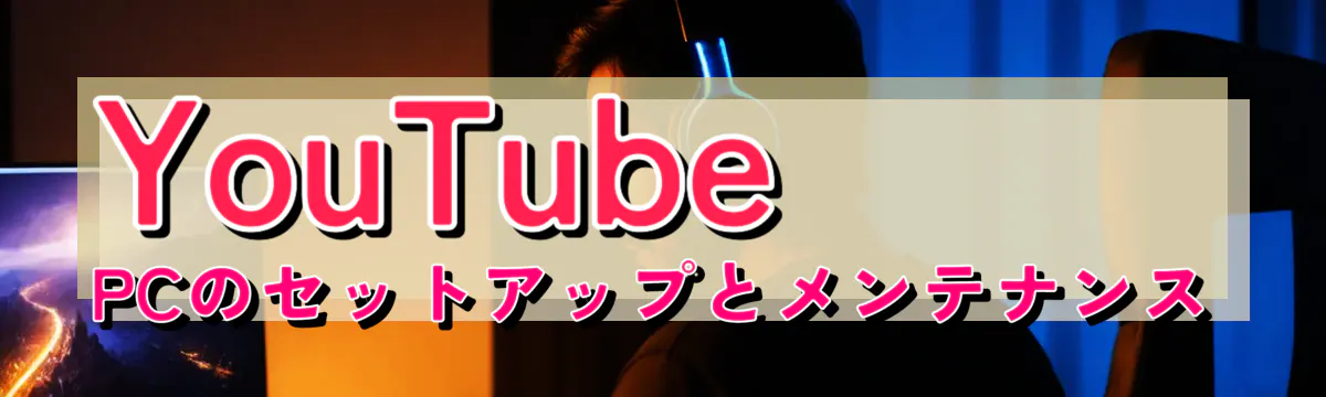 YouTube PCのセットアップとメンテナンス