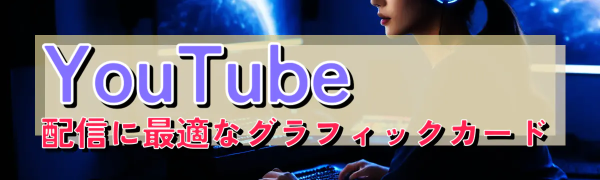 YouTube配信に最適なグラフィックカード