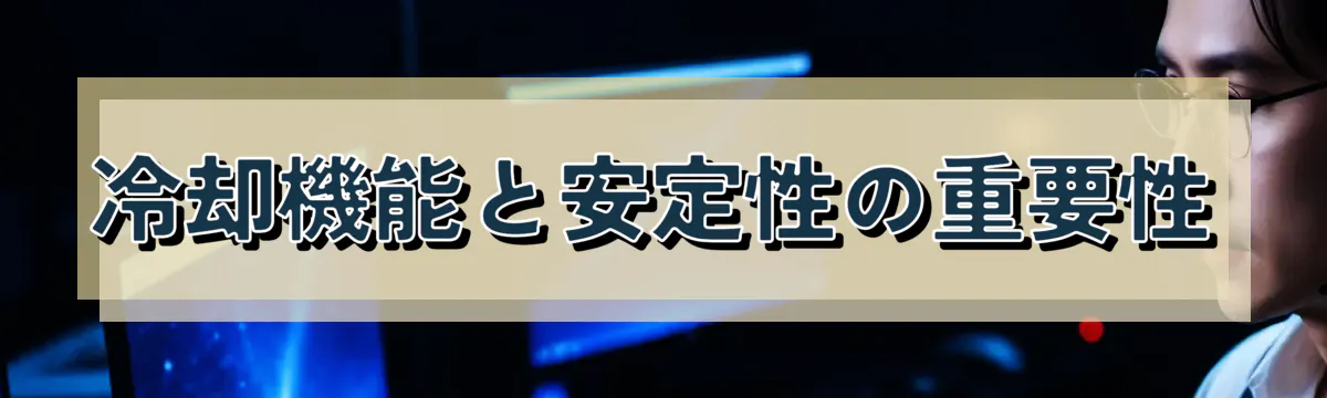 冷却機能と安定性の重要性