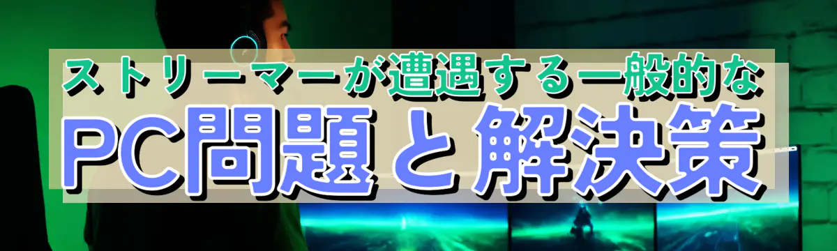 ストリーマーが遭遇する一般的なPC問題と解決策