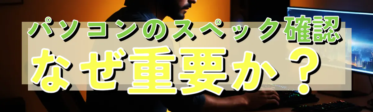 パソコンのスペック確認 なぜ重要か？