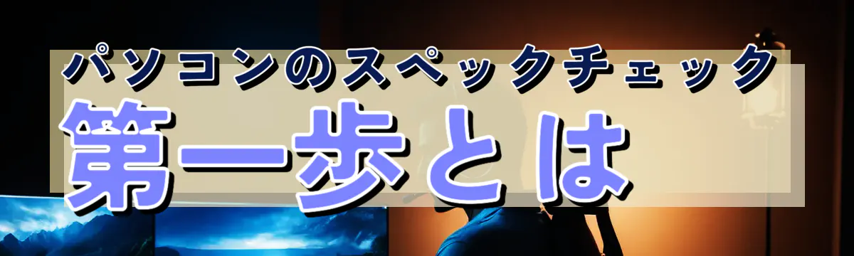 パソコンのスペックチェック 第一歩とは