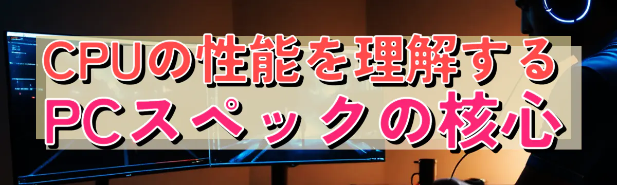 CPUの性能を理解する PCスペックの核心