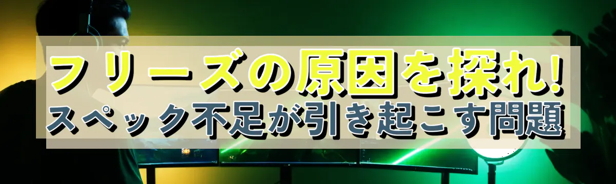 フリーズの原因を探れ! スペック不足が引き起こす問題