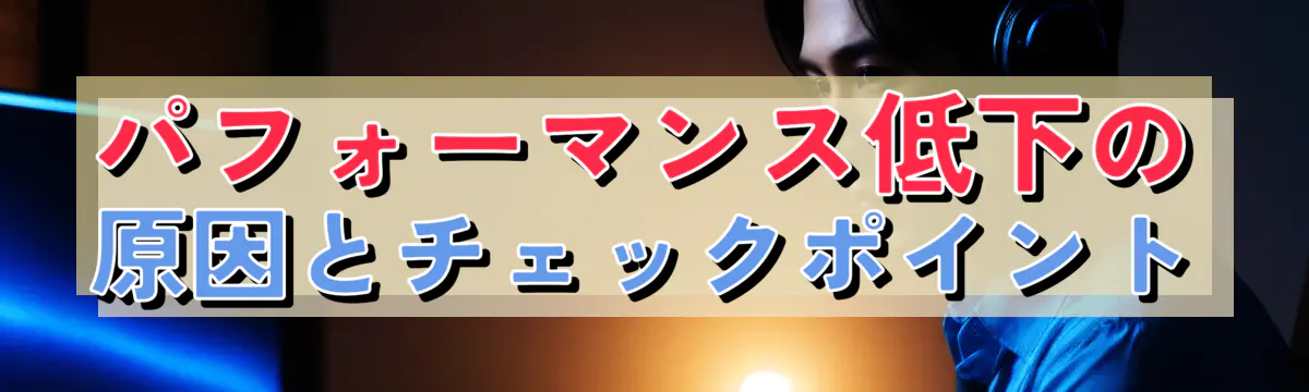 パフォーマンス低下の原因とチェックポイント