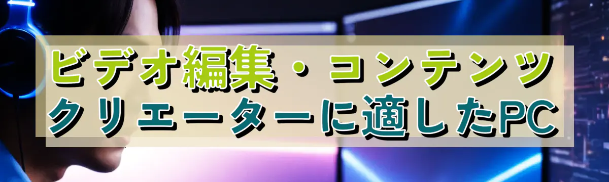 ビデオ編集・コンテンツクリエーターに適したPC