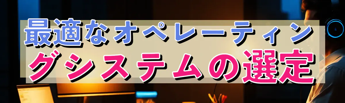 最適なオペレーティングシステムの選定