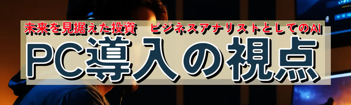 未来を見据えた投資―ビジネスアナリストとしてのAI PC導入の視点