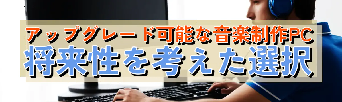 アップグレード可能な音楽制作PC 将来性を考えた選択