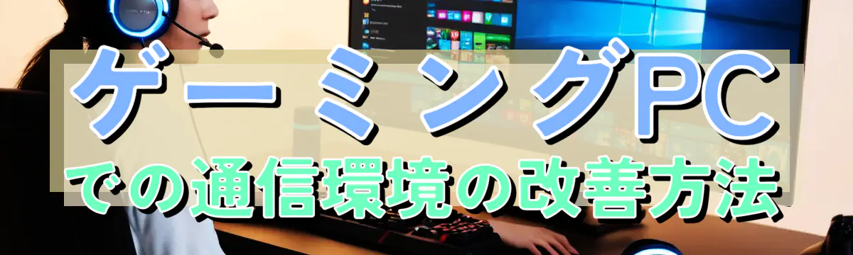 ゲーミングPCでの通信環境の改善方法
