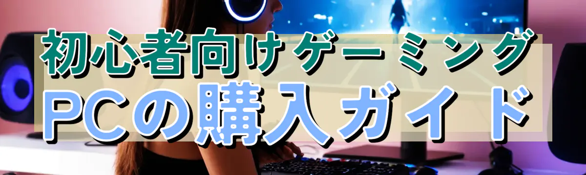 初心者向けゲーミングPCの購入ガイド