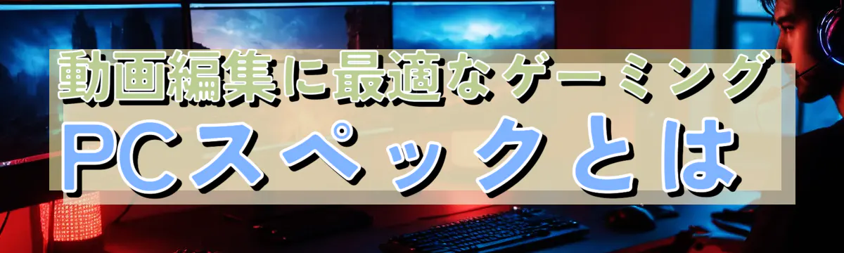 動画編集に最適なゲーミングPCスペックとは