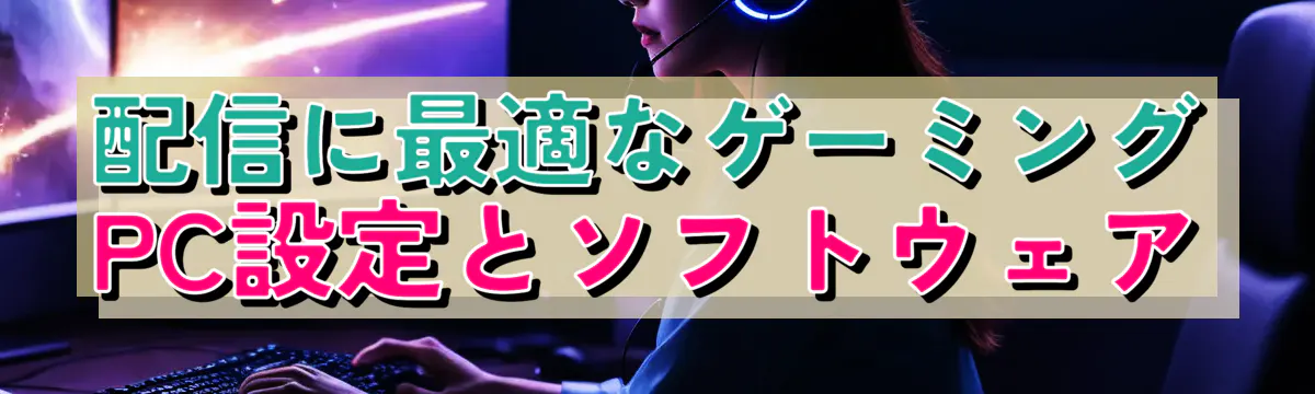 配信に最適なゲーミングPC設定とソフトウェア
