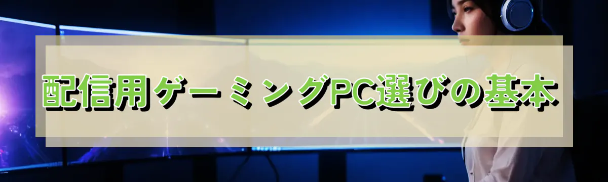 配信用ゲーミングPC選びの基本