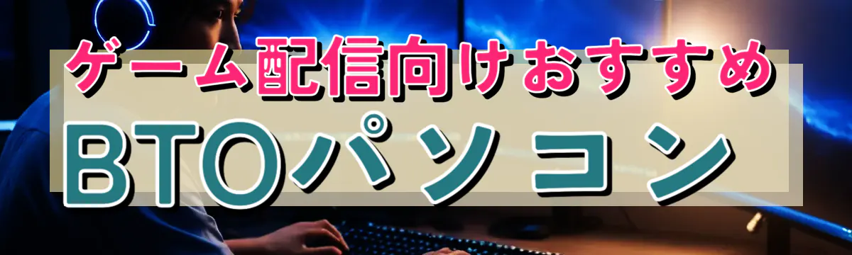 ゲーム配信向けおすすめBTOパソコン