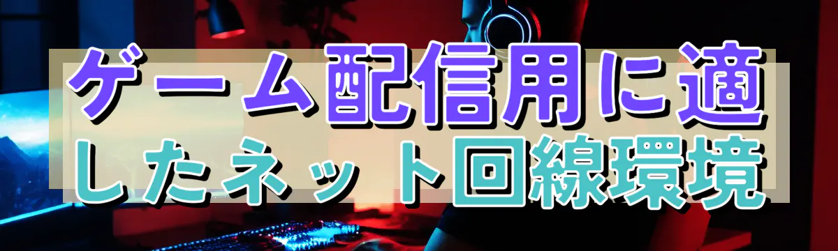ゲーム配信用に適したネット回線環境