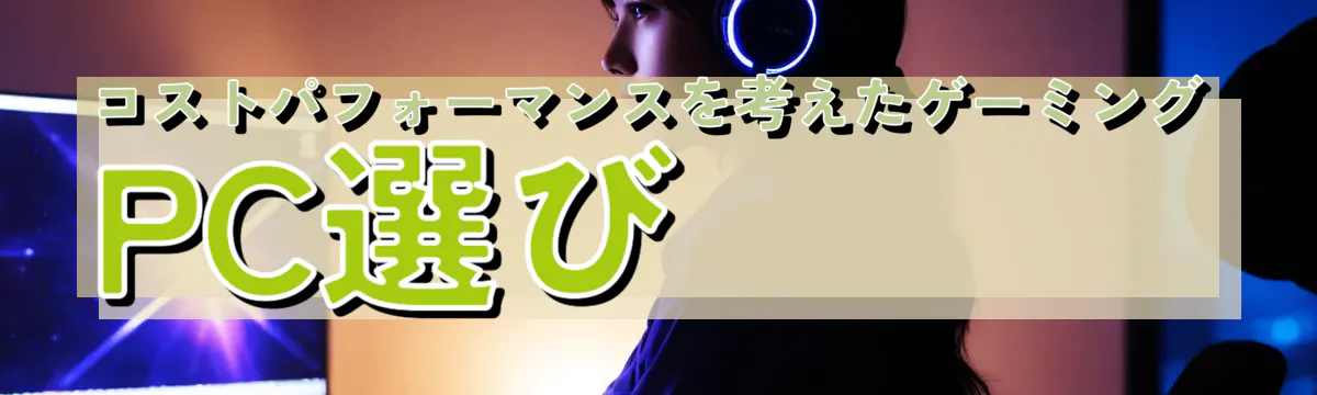 コストパフォーマンスを考えたゲーミングPC選び