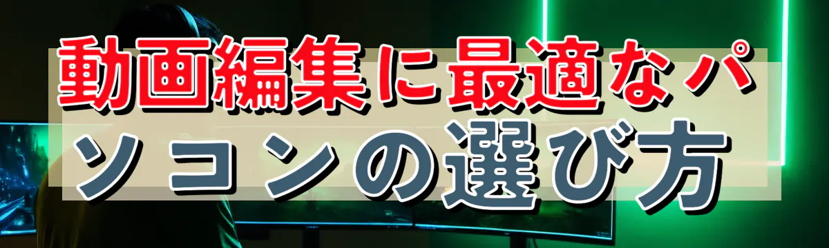 動画編集に最適なパソコンの選び方
