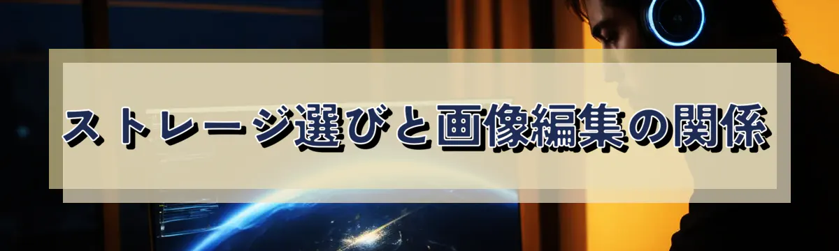 ストレージ選びと画像編集の関係