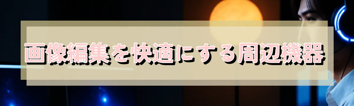 画像編集を快適にする周辺機器