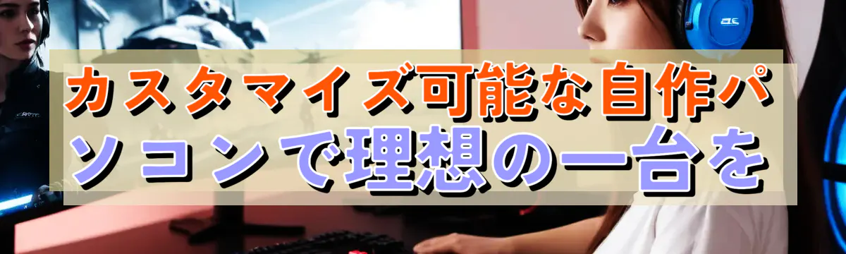 カスタマイズ可能な自作パソコンで理想の一台を
