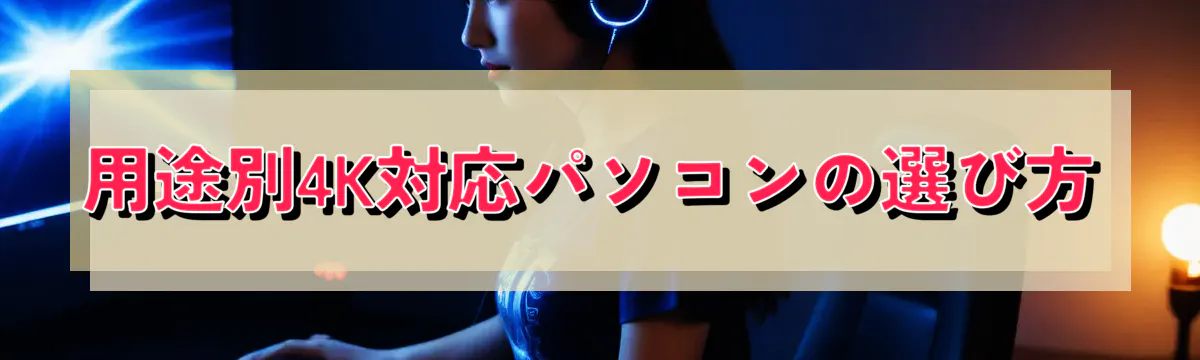 用途別4K対応パソコンの選び方
