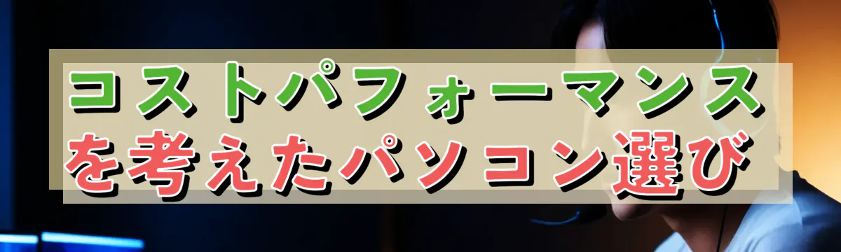 コストパフォーマンスを考えたパソコン選び 
