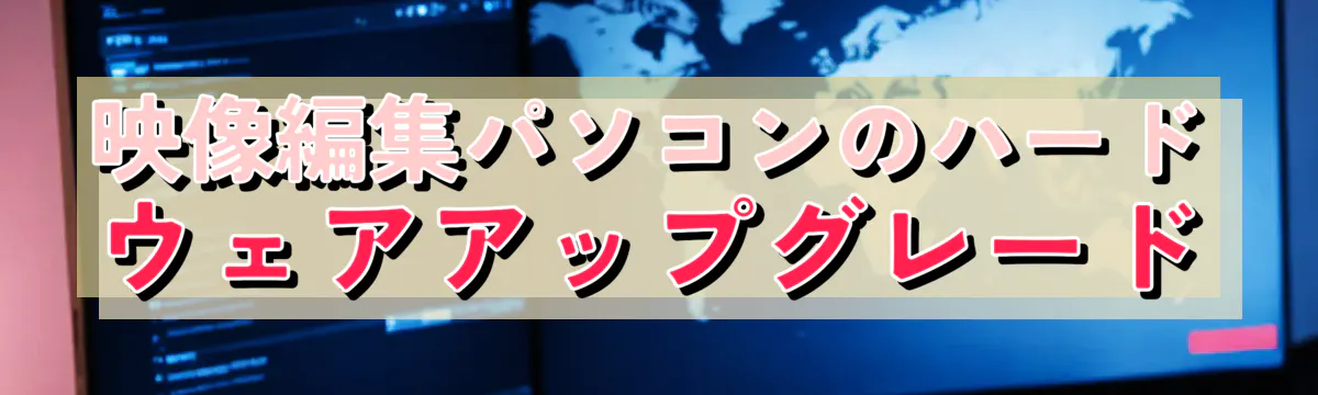 映像編集パソコンのハードウェアアップグレード
