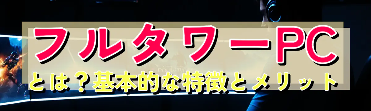 フルタワーPCとは？基本的な特徴とメリット
