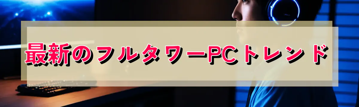 最新のフルタワーPCトレンド
