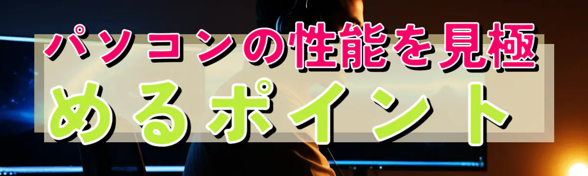 パソコンの性能を見極めるポイント
