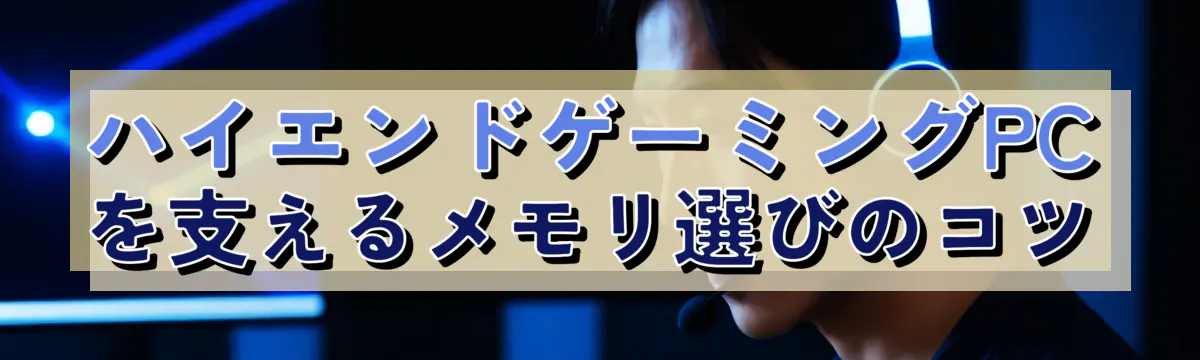 ハイエンドゲーミングPCを支えるメモリ選びのコツ